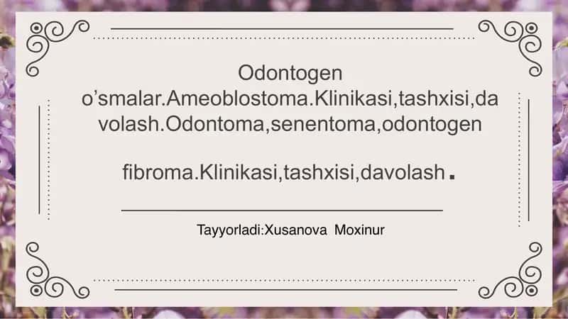 Odontogen o’smalar.Ameoblostoma.Klinikasi,tashxisi,davolash.Odontoma,senentoma,odontogen fibroma.Klinikasi,tashxisi,davolash. 1