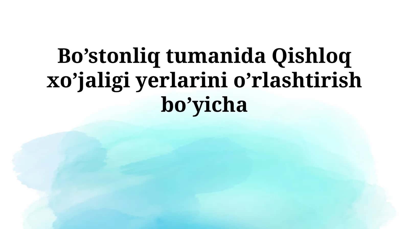 Bo’stonliq tumanida Qishloq xo’jaligi yerlarini o’rlashtirish bo’yicha 1