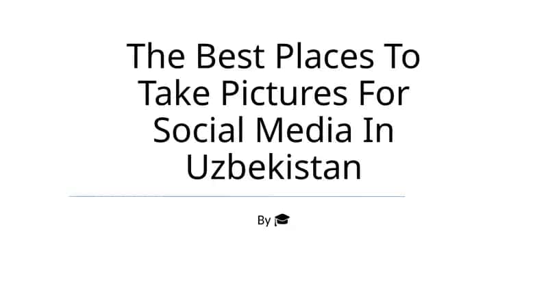 The Best Places To Take Pictures For Social Media In Uzbekistan 1