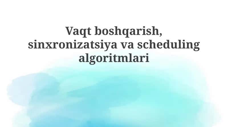 Vaqtboshqarish, sinxronizatsiya va scheduling algoritmlari 1
