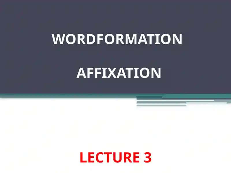 Word Formation and Affixation Lecture 3