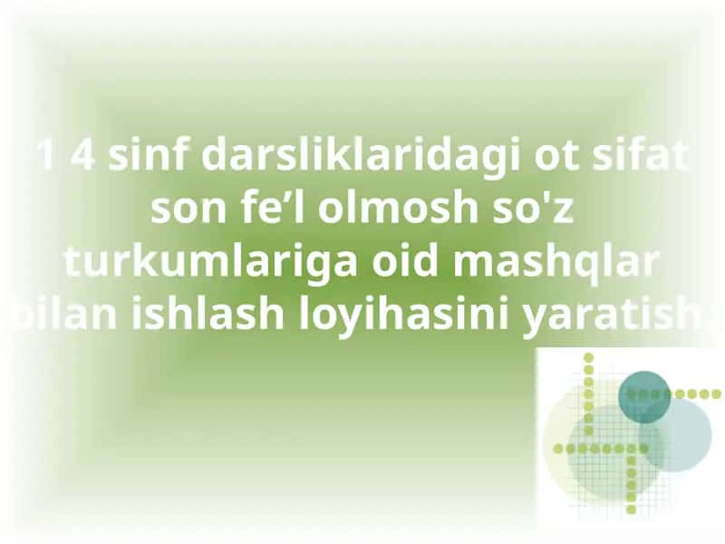 4-sinf darsliklaridagi otsifatson fe’l olmosh so'z turkumlariga oid mashqlar bilan ishlash loyihasi 1