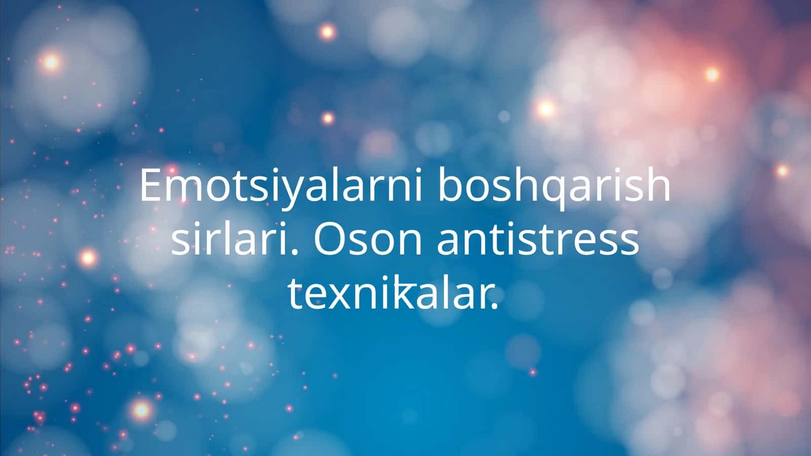 Emotsiyalarni boshqarish sirlari. Oson antistress texnikalar. 1