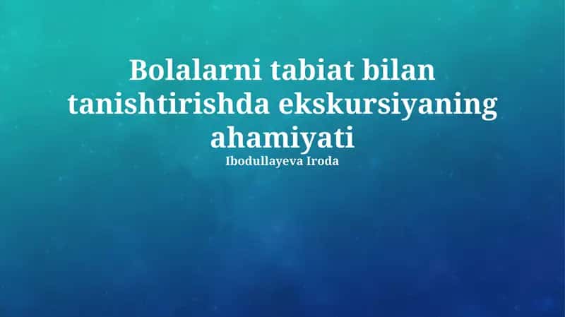 Bolalarni tabiat bilan tanishtirishda ekskursiyaning ahamiyati 1