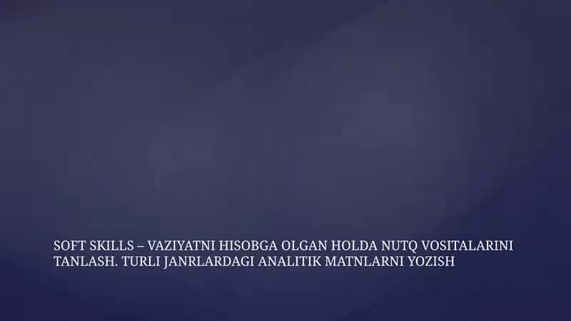 SOFT SKILLS – VAZIYATNI HISOBGA OLGAN HOLDA NUTQ VOSITALARINI TANLASH. TURLI JANRLARDAGI ANALITIK MATNLARNI YOZISH 1