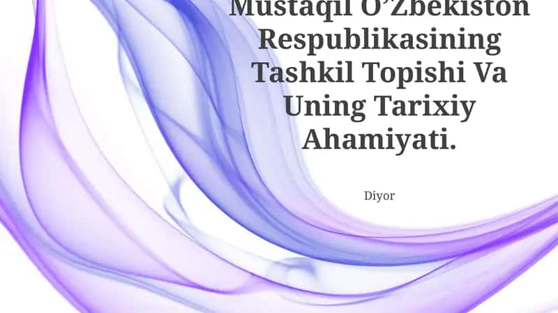 Mustaqil O’Zbekiston Respublikasining Tashkil Topishi Va Uning Tarixiy Ahamiyati 1