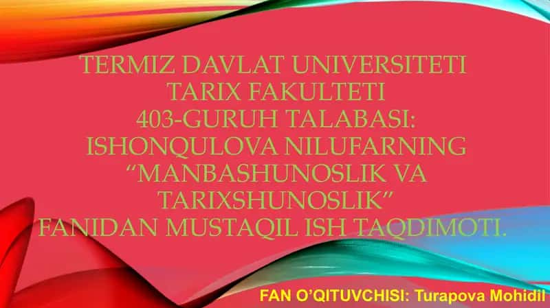 Ishonqulova Nilufarning “Manbashunoslik va Tarixshunoslik” fanidan mustaqil ish taqdimoti 1