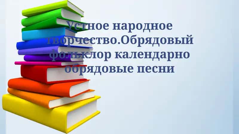 Устное народное творчество.Обрядовый фольклор календарно обрядовые песни 1