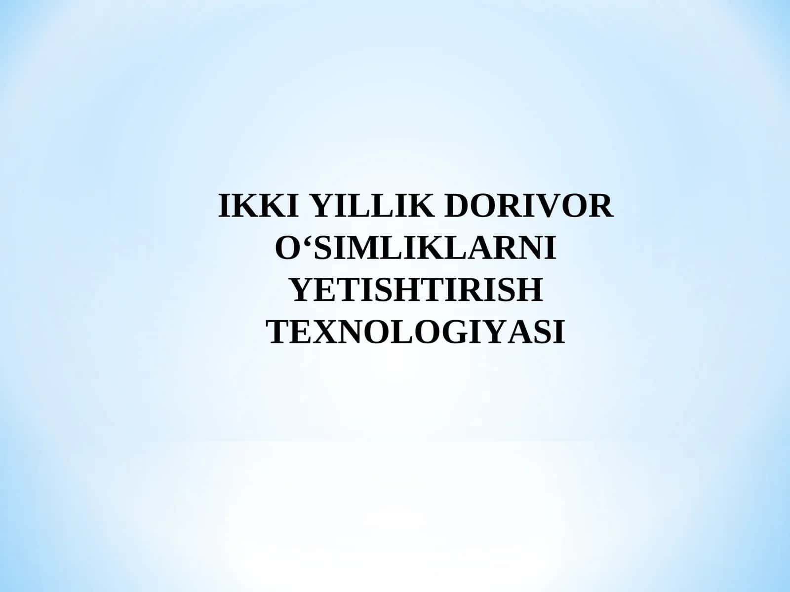 IKKI YILLIK DORIVOR O‘SIMLIKLARNI YETISHTIRISH TEXNOLOGIYASI 1