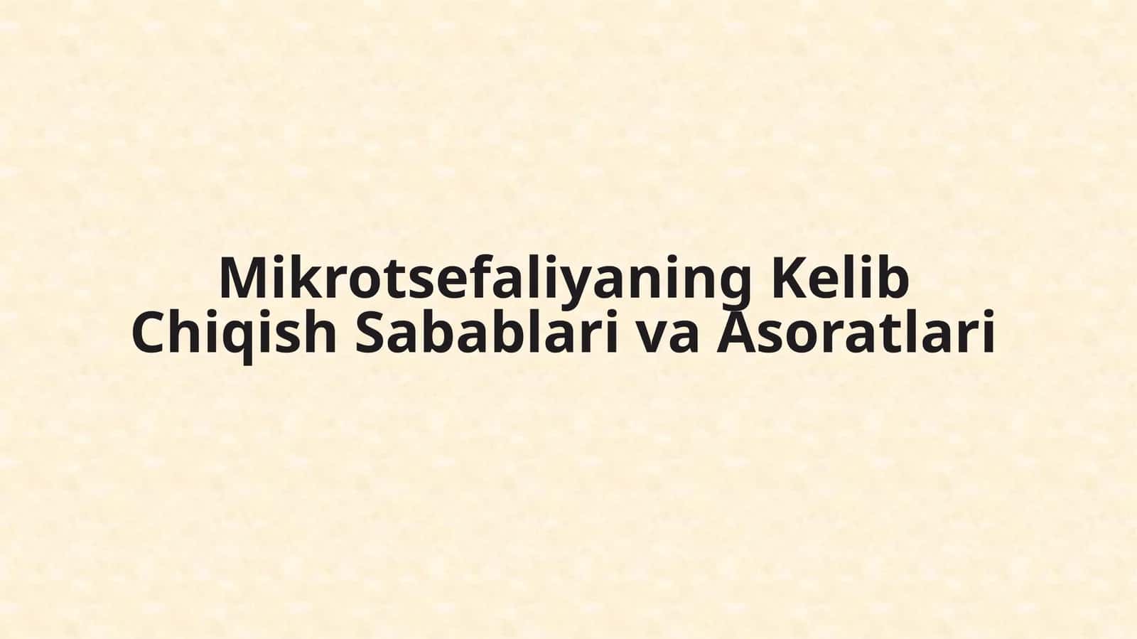 Mikrotsefaliyaning Kelib Chiqish Sabablari va Asoratlari 1