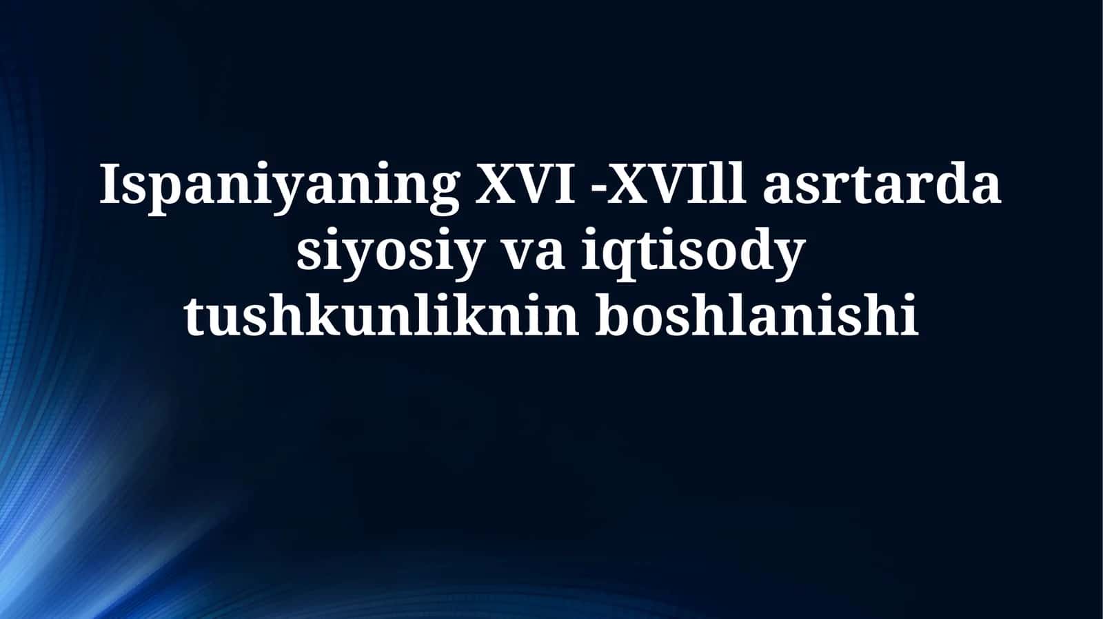 Ispaniyaning XVI -XVIll asrtarda siyosiy va iqtisodytushkunlikninboshlanishi 1