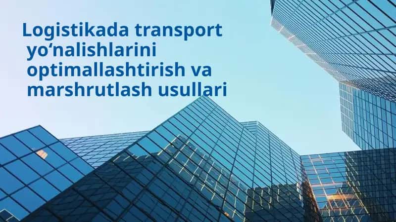 Transport yo‘nalishlarini tahlil qilish va optimallashtirish usullari 1