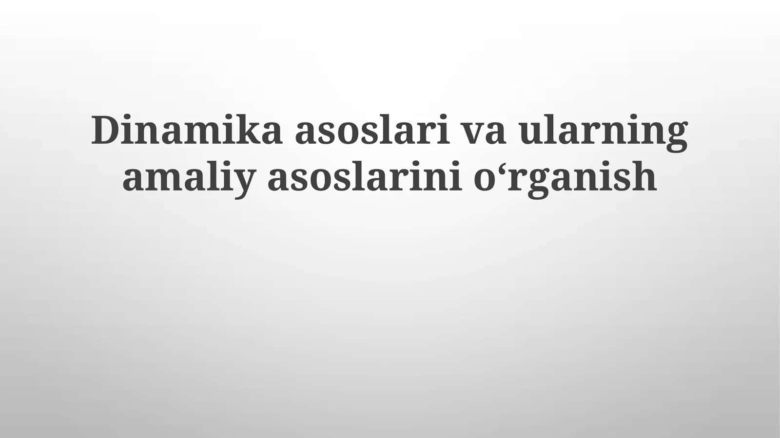 Dinamika asoslari va ularning amaliy asoslarini oʻrganish 1