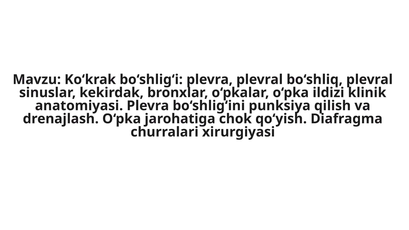 Ko‘krakbo‘shlig‘i:plevra,plevralbo‘shliq,plevralsinuslar,kekirdak,bronxlar,o‘pkalar,o‘pkaildiziklinikanatomiyasi.Plevrabo‘shlig‘inipunksiyaqilishvadrenajlash.O‘pkajarohatigachokqo‘yish.Diafragmachurralarixirurgiyasi 1