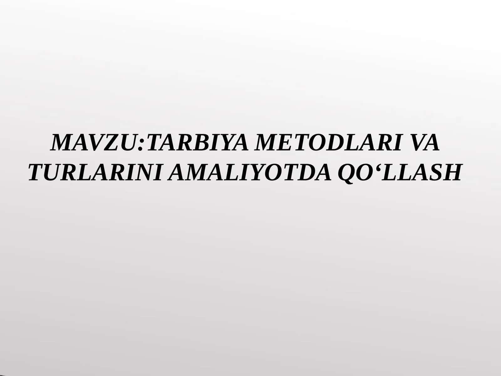 TARBIYA METODLARI VA TURLARINI AMALIYOTDA QO‘LLASH 1