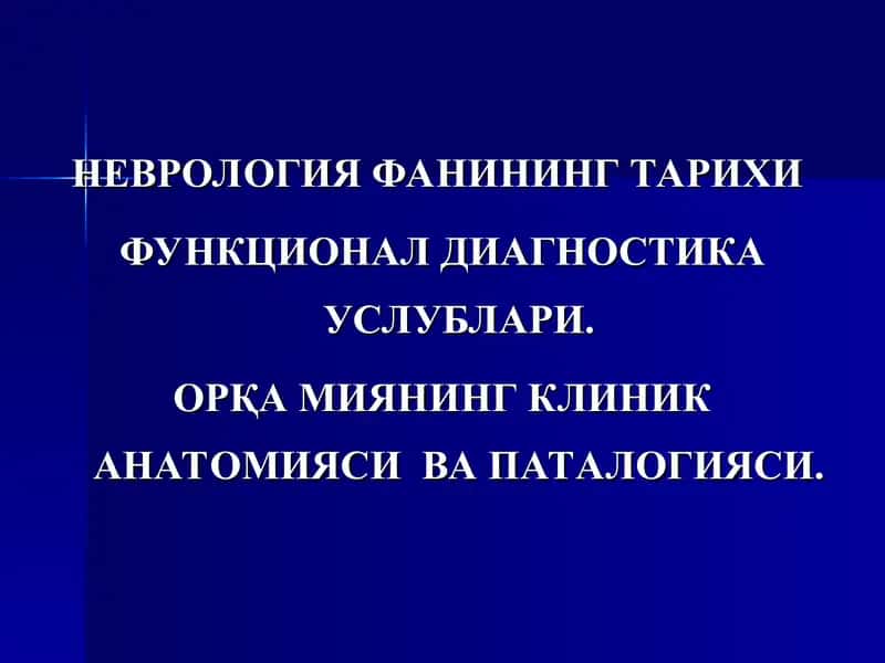 НЕВРОЛОГИЯ ФАНИНИНГ ТАРИХИ  ФУНКЦИОНАЛ ДИАГНОСТИКА УСЛУБЛАРИ. ОРҚА МИЯНИНГ КЛИНИК АНАТОМИЯСИ  ВА ПАТАЛОГИЯСИ 1