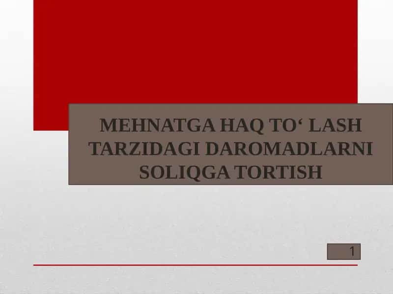 MEHNATGA HAQ TO‘ LASH TARZIDAGI DAROMADLARNI SOLIQGA TORTISH. 1