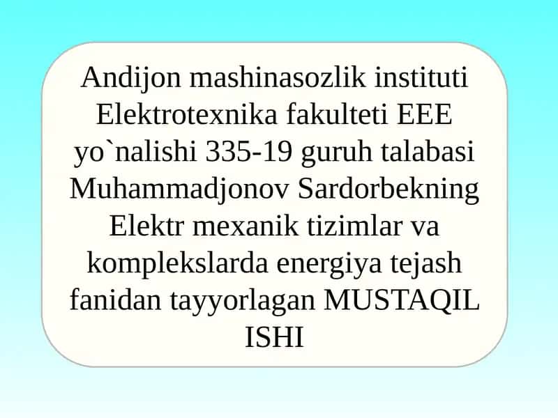 Elektr mexanika tizimlar va komplekslarda energiya tejash fanidan tayyorlagan mustaqil ish 1