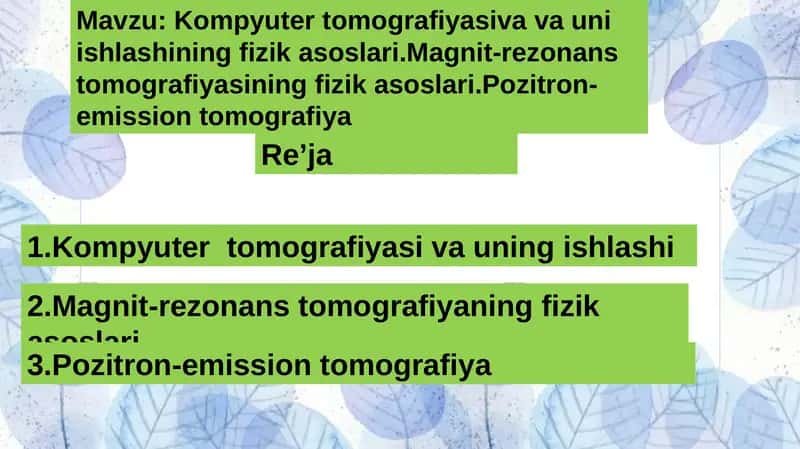 Kompyuter tomografiyasiva va uni ishlashining fizik asoslari.Magnit-rezonans tomografiyasining fizik asoslari.Pozitron-emission tomografiya 1