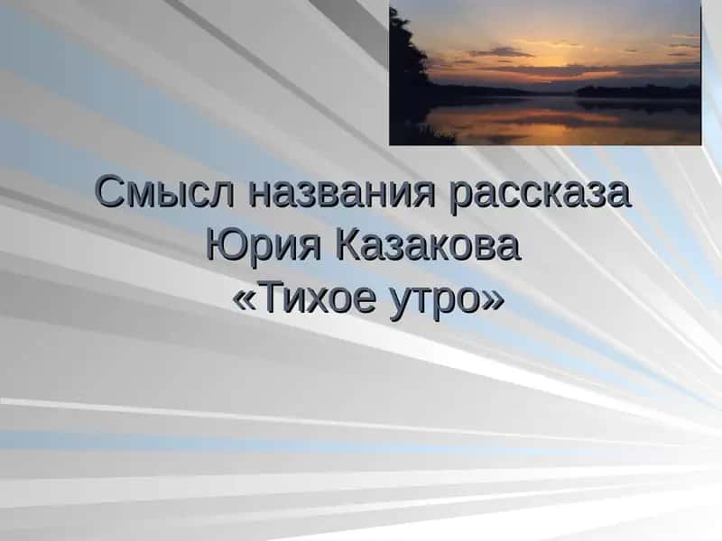 Смысл названия рассказа Юрия Казакова «Тихое утро» 1