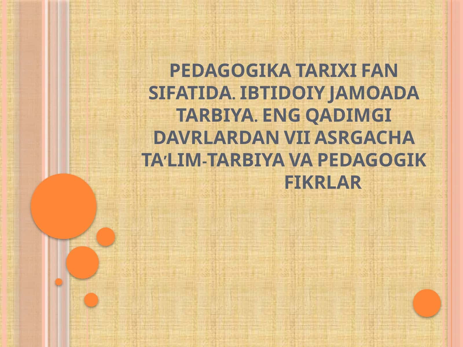 PEDAGOGIKATARIXI FAN SIFATIDA. IBTIDOIY JAMOADA TARBIYA. ENG QADIMGI DAVRLARDAN VII ASRGACHA TA’LIM-TARBIYA VA PEDAGOGIK FIKRLAR 1