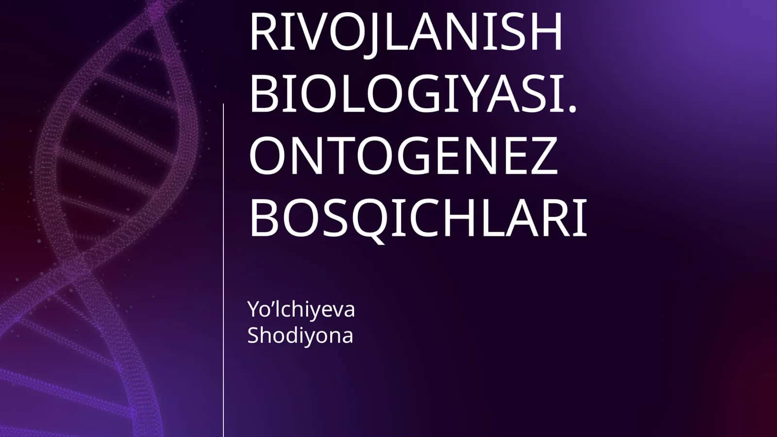 RIVOJLANISH BIOLOGIYASI. ONTOGENEZ BOSQICHLARI 1