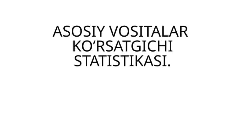 ASOSIY VOSITALAR KO’RSATGICHI STATISTIKASI 1