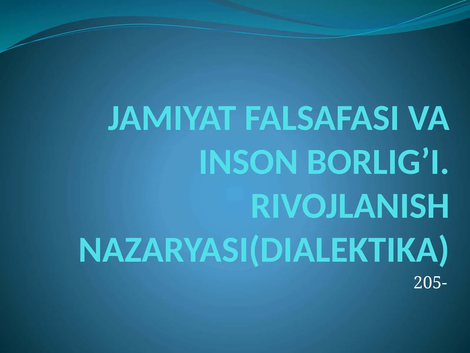 JAMIYAT FALSAFASI VA INSON BORLIG’I. RIVOJLANISH NAZARYASI(DIALEKTIKA) 1