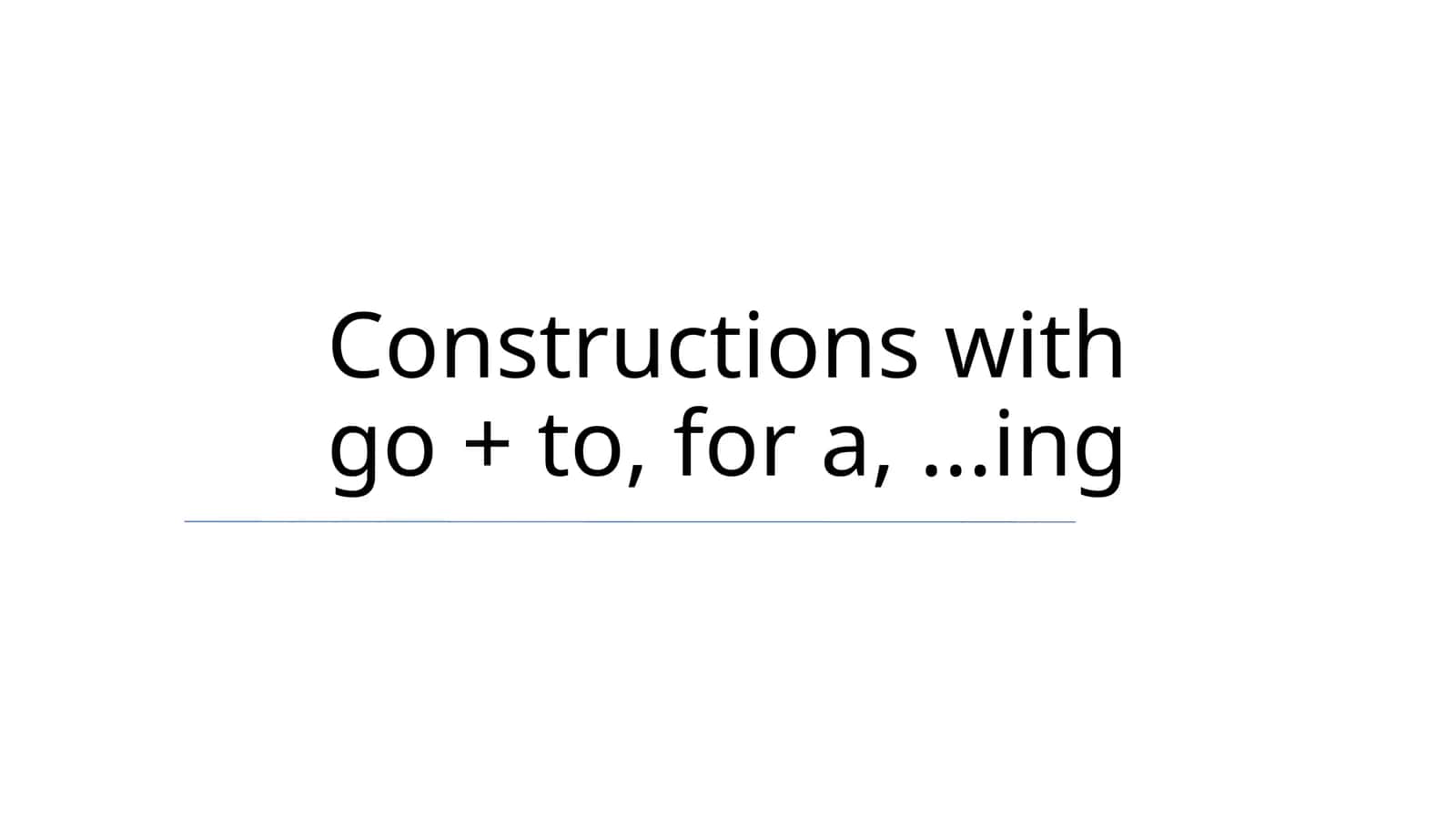 Constructions with go + to, for a,...ing 1