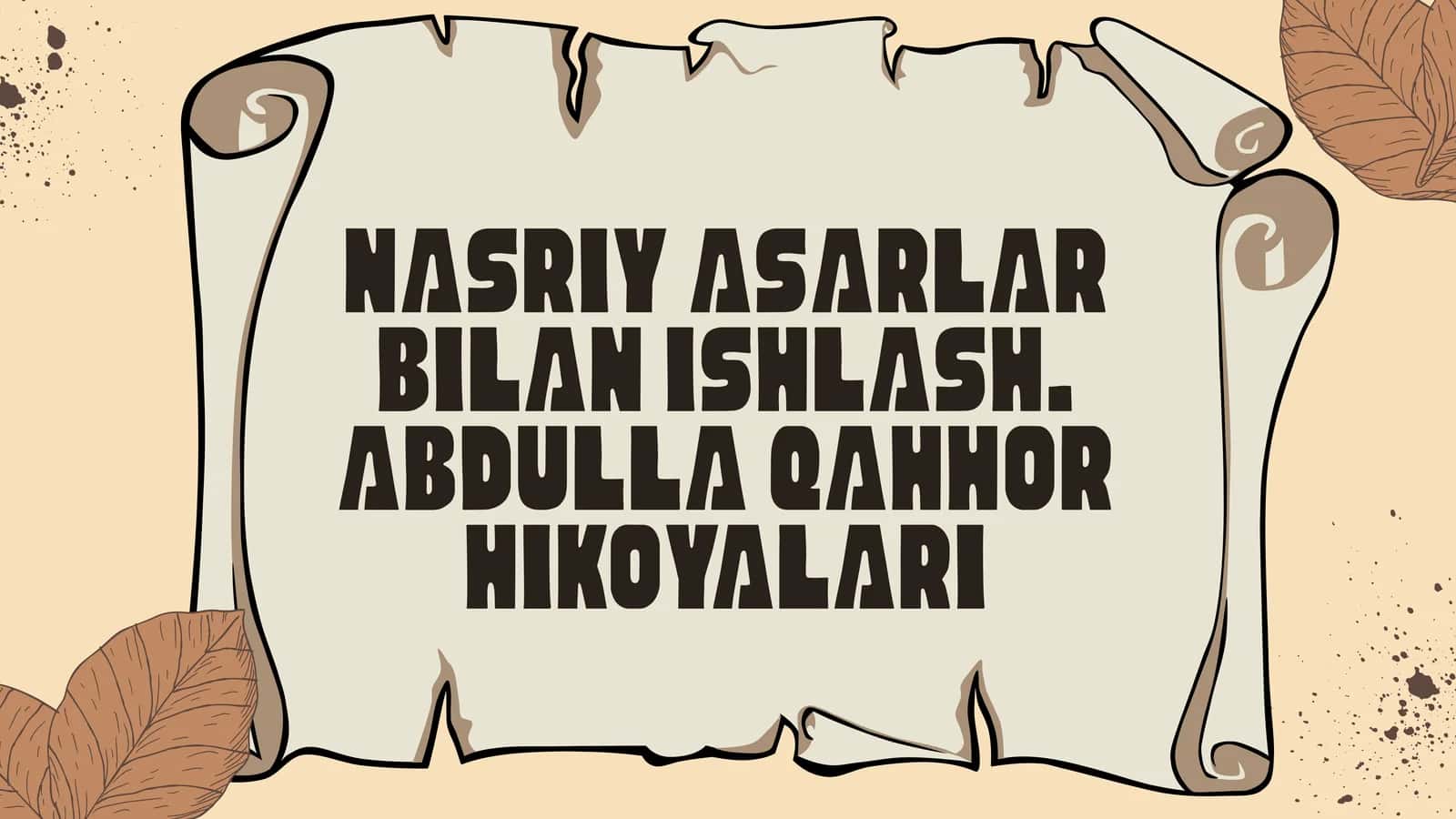 NASRIY ASARLAR BILAN ISHLASH. ABDULLA QAHHOR HIKOYALARI 1