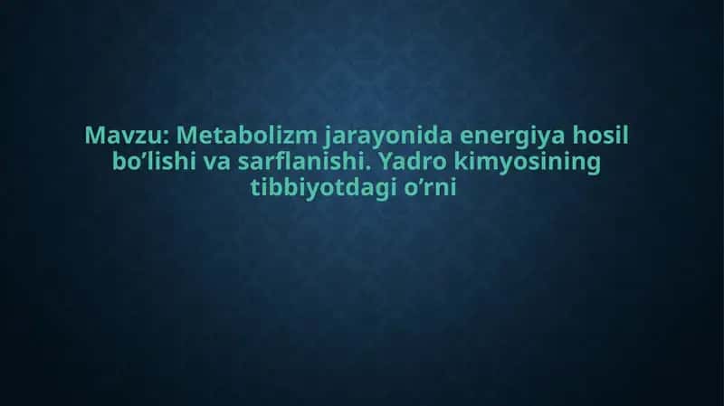 Metabolizm jarayonida energiya hosil bo’lishi va sarflanishi. Yadro kimyosining tibbiyotdagi o’rni 1