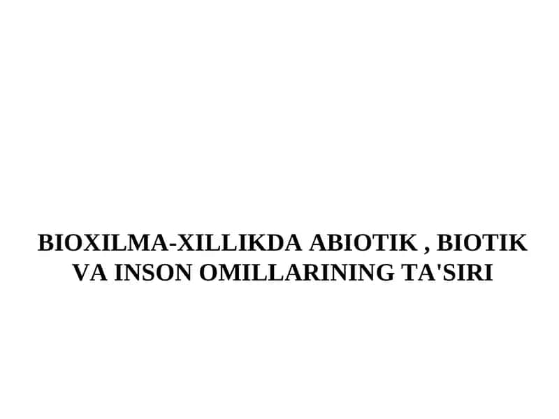 BIOXILMA-XILLIKDA ABIOTIK, BIOTIK VA INSON OMILLARINING TA'SIRI 1