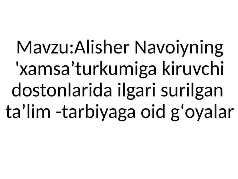 . Alisher Navoiyning  Xamsa turkumiga kiruvchi  dostonlarida ilgari surilgan  taʼlim tarbiyaga oid gʻoyalar 1