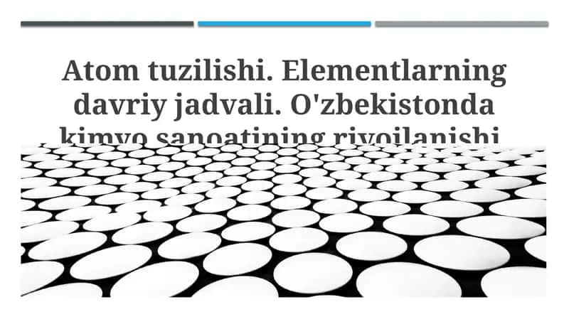 Atom tuzilishi. Elementlarning davriy jadvali. O'zbekistonda kimyo sanoatining rivojlanishi 1