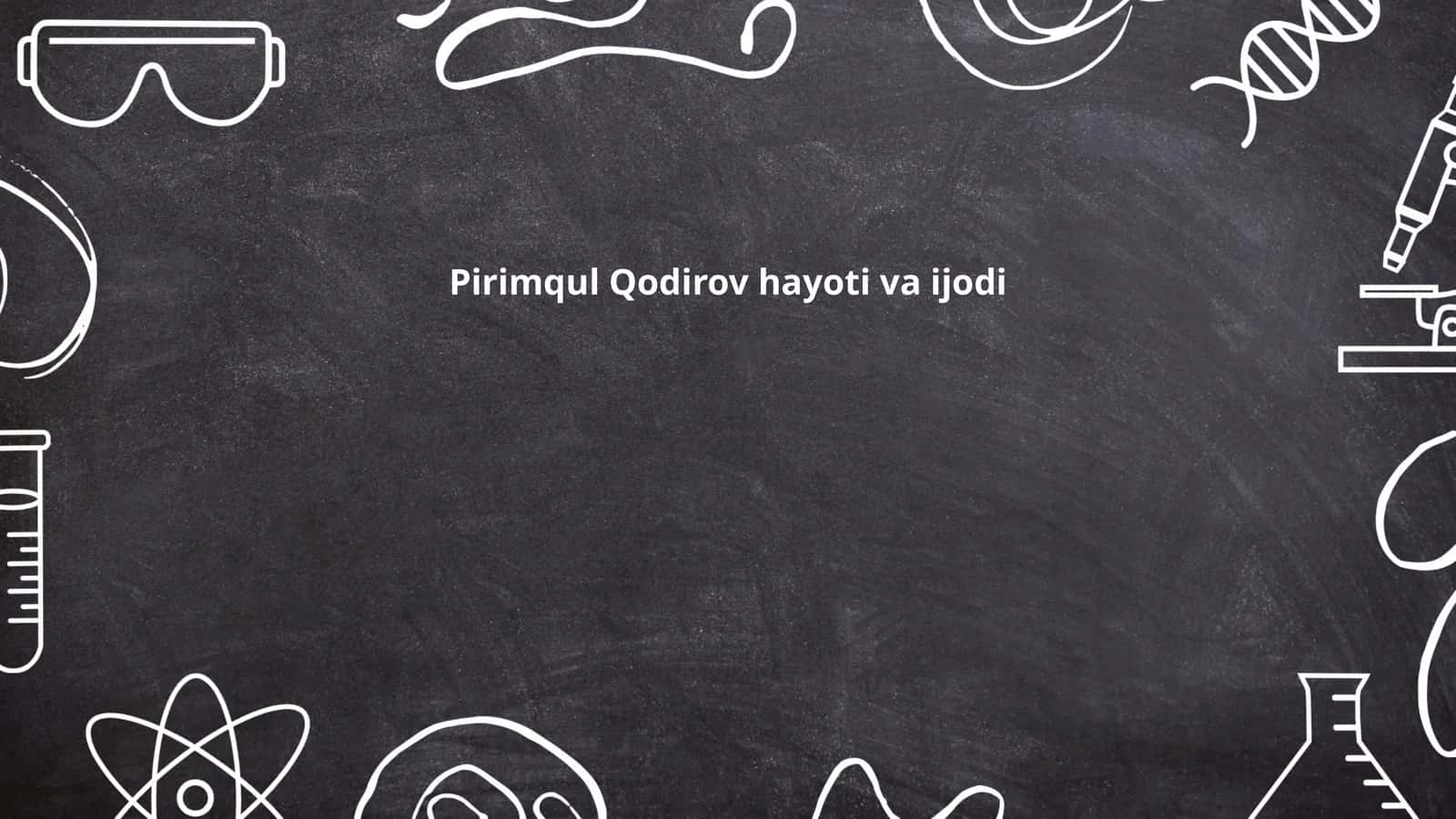 Pirimqul Qodirovning hayoti va tarjimai holi 1