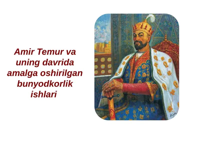 Amir Temur va uning davrida amalga oshirilgan buniyodkorlik ishlari 1