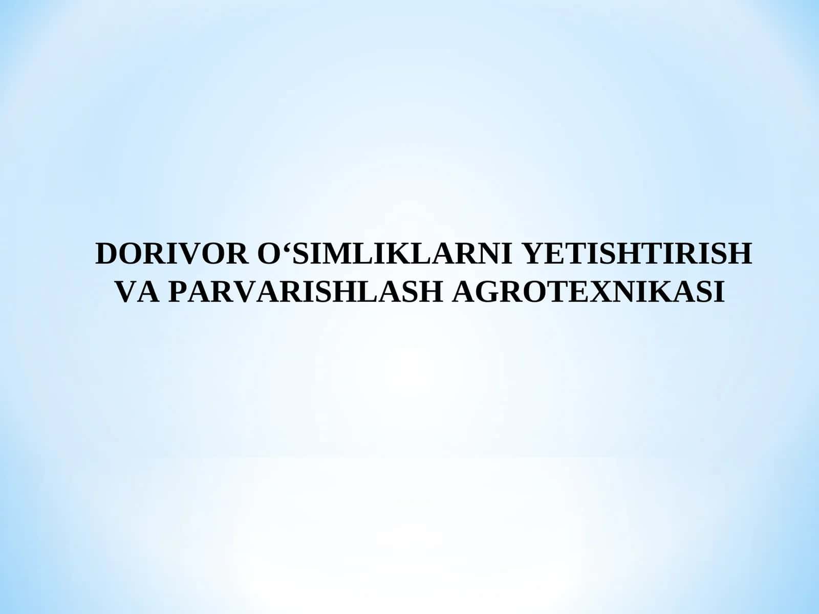 DORIVOR O‘SIMLIKLARNI YETISHTIRISH VA PARVARISHLASH AGROTEXNIKASI 1