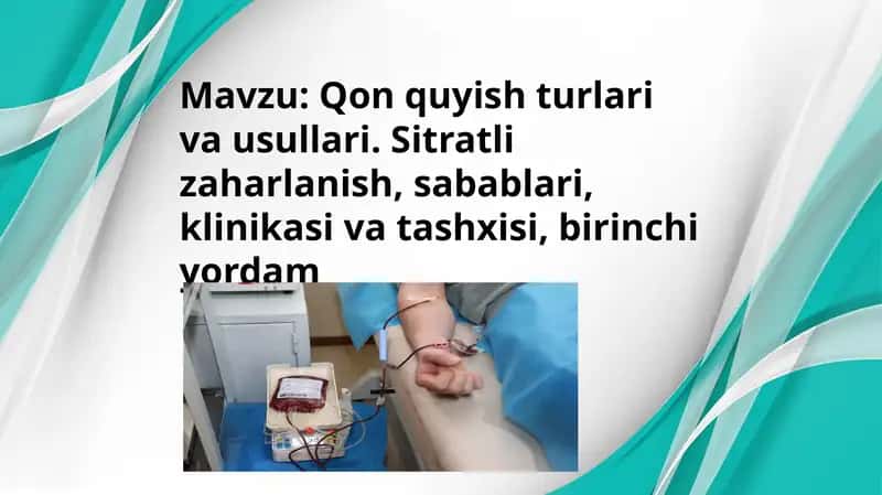 Qon quyish turlari va usullari. Sitratli zaharlanish, sabablari, klinikasi va tashxisi, birinchi yordam 1