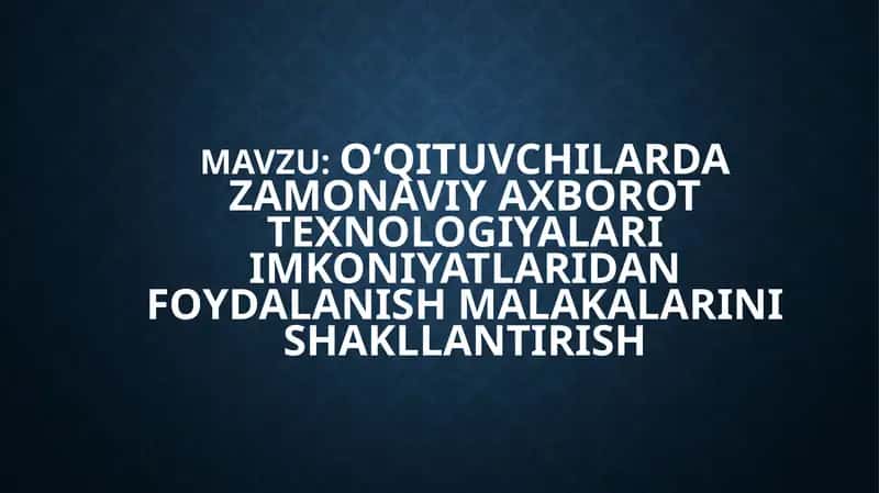 O‘qituvchilarda zamonaviy axborot texnologiyalari imkoniyatlaridan foydalanish malakalarini shakllantirish 1