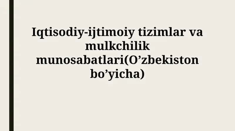 Iqtisodiy-ijtimoiy tizimlar va mulkchilik munosabatlari(O’zbekistonbo’yicha) 1
