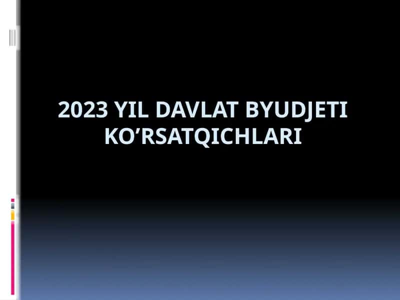 2023 YIL DAVLAT BYUDJETI KO’RSATQICHLARI 1