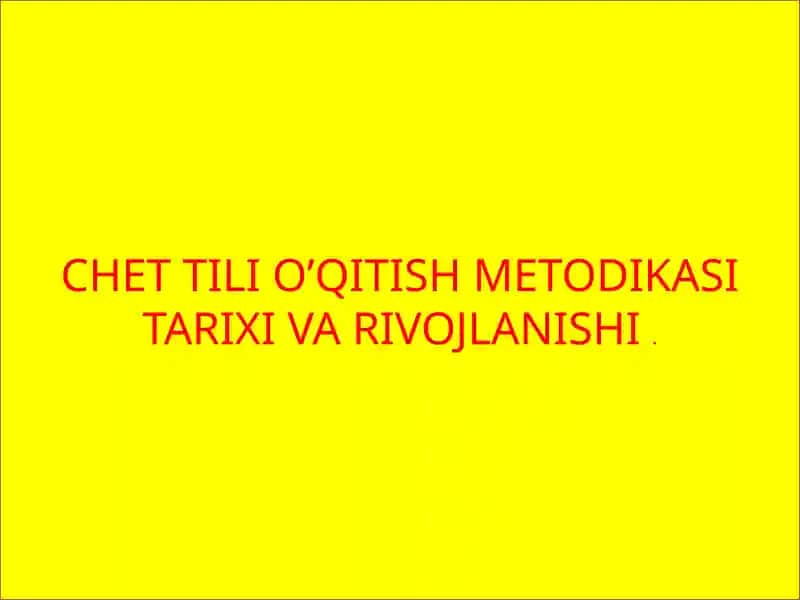 CHET TILI O’QITISH METODIKASI TARIXI VA RIVOJLANISHI