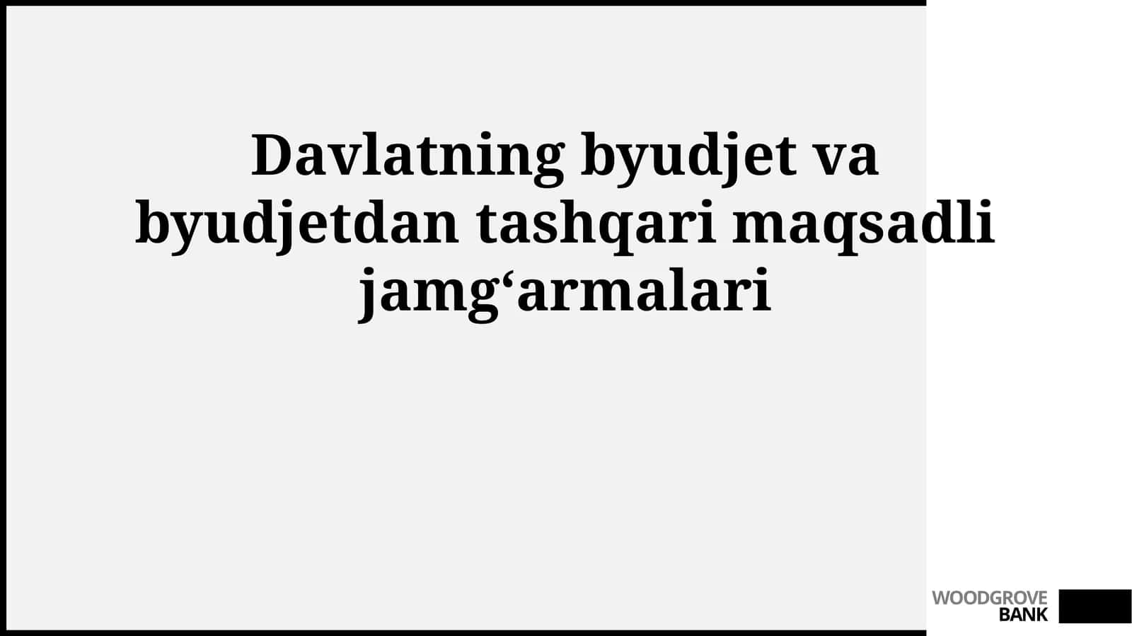 Davlatning byudjet va byudjetdan tashqari maqsadli jamgʻarmalari 1