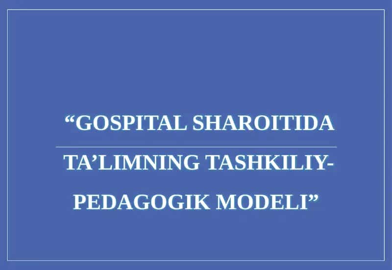 GOSPITAL SHAROITIDA TA’LIMNING TASHKILIY-PEDAGOGIK MODELI 1