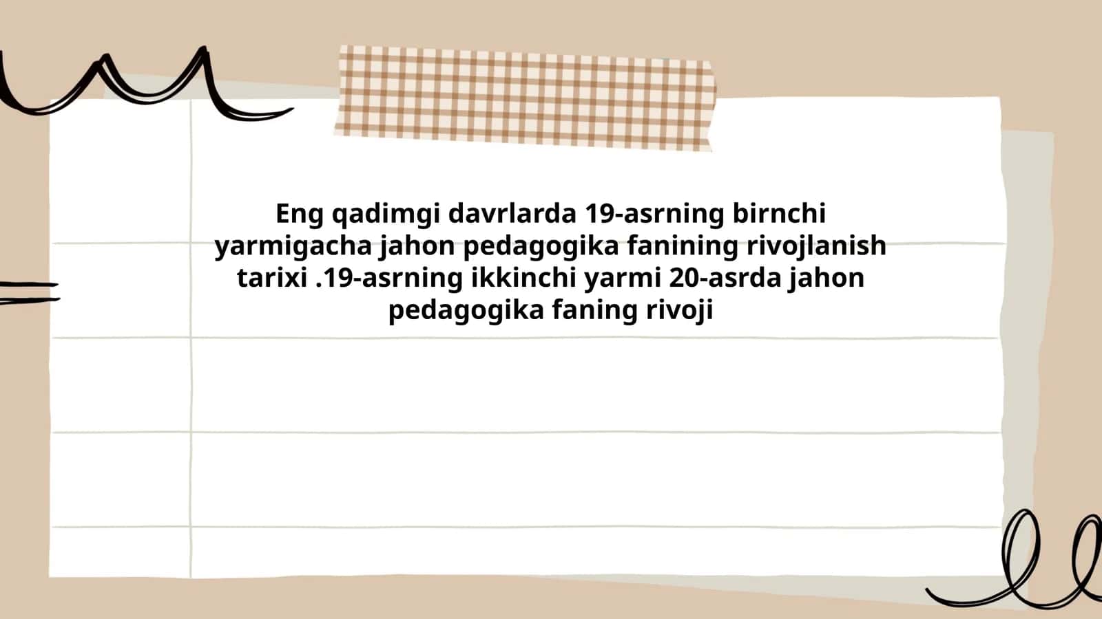 Eng qadimgi davrlarda 19-asrning birnchi yarmigacha jahon pedagogika fanining rivojlanish tarixi.19-asrning ikkinchi yarmi 20-asrda jahon pedagogika faning rivoji 1