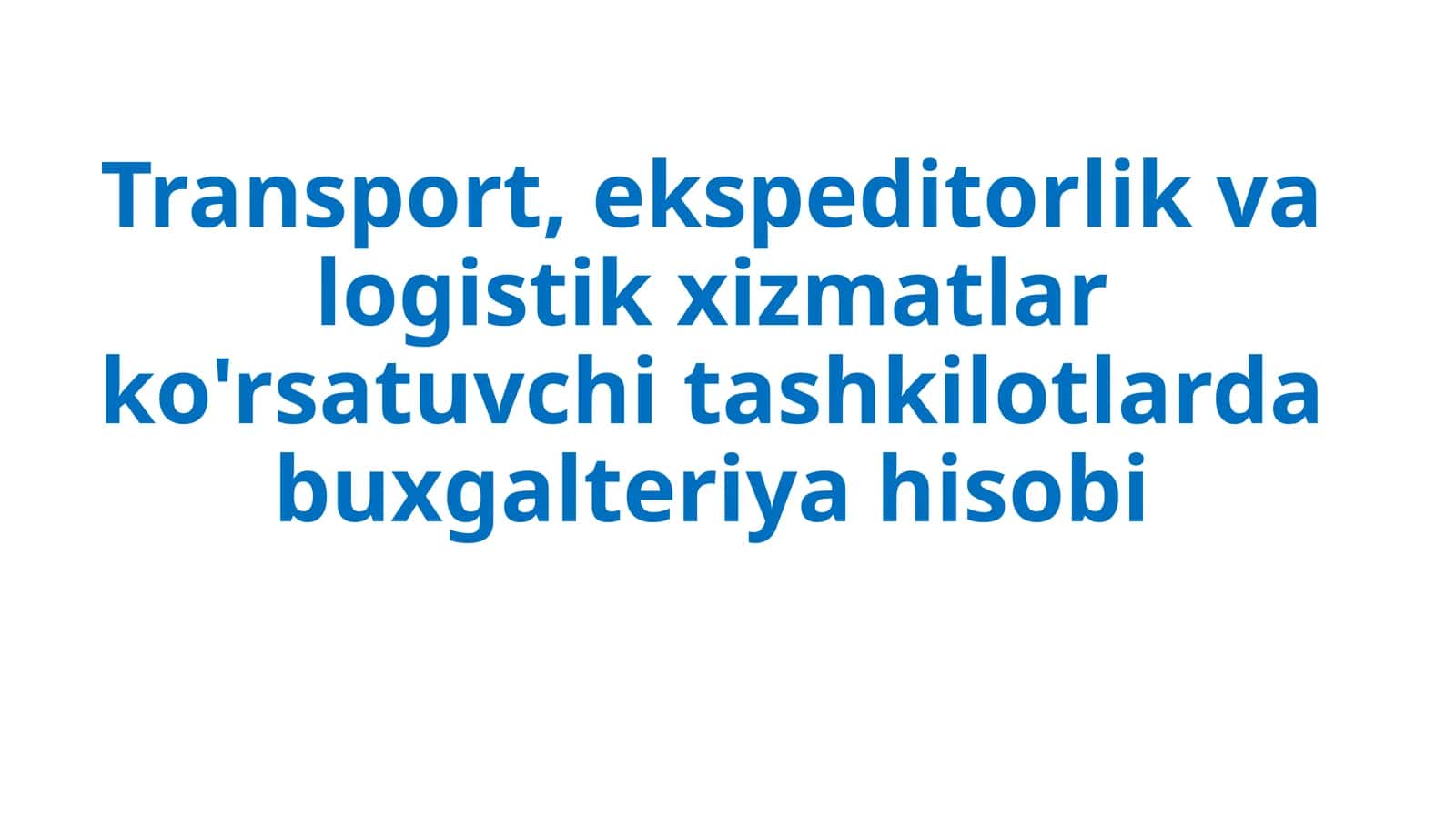 Transport, ekspeditorlik va logistik xizmatlar ko'rsatuvchi tashkilotlarda buxgalteriya hisobi 1