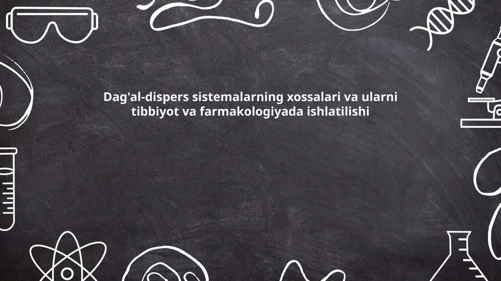 Dag'al-dispers sistemalarning xossalari va ularni tibbiyot va farmakologiyada ishlatilishi 1