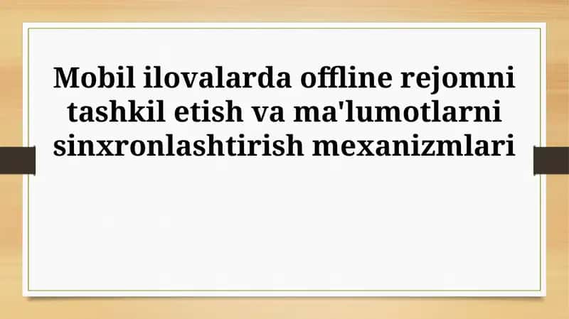 Mobil ilovalarda offline rejomni tashkil etish va ma'lumotlarni sinxronlashtirish mexanizmlari 1