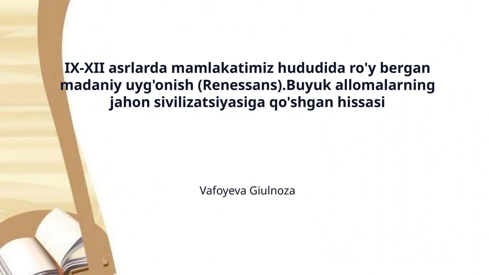 IX-XII asrlarda mamlakatimiz hududida ro'y bergan madaniy uyg'onish (Renessans).Buyuk allomalarning jahon sivilizatsiyasiga qo'shgan hissasi 1