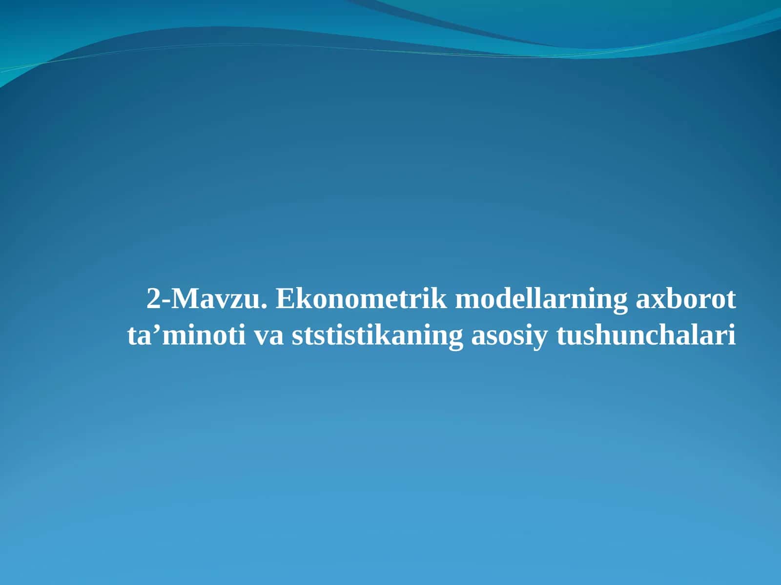 Ekonometrik modellarning axborot ta’minotiva ststistikaning asosiy tushunchalari 1